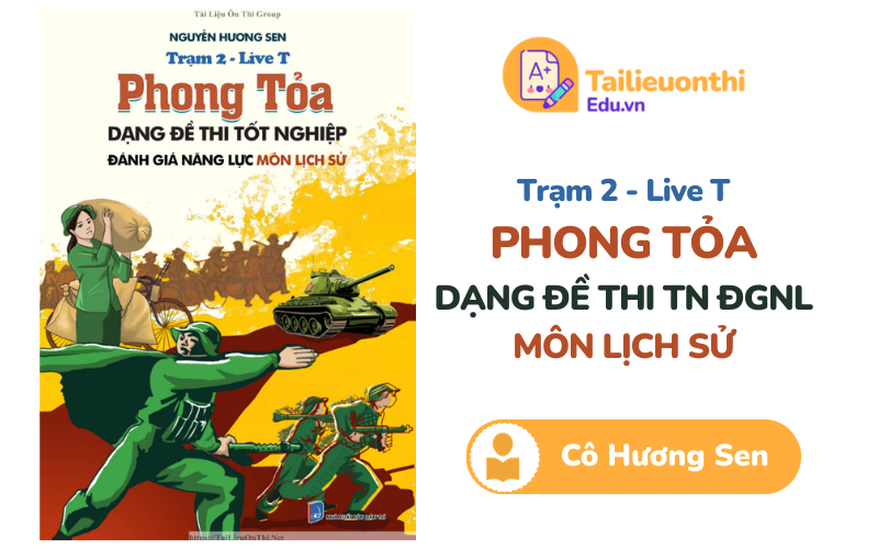 Trạm 2  Live T Phong tỏa dạng đề thi TN ĐGNL môn Lịch Sử Cô Hương Sen PDF